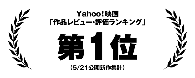 Yahoo!映画「作品レビュー・評価ランキング」第1位（5/21公開新作集計）